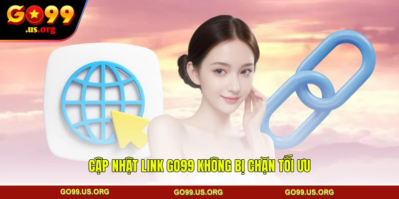 Cập nhật link GO99 không bị chặn tối ưu