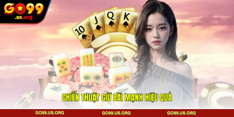 Chiến thuật giữ bài mạnh hiệu quả