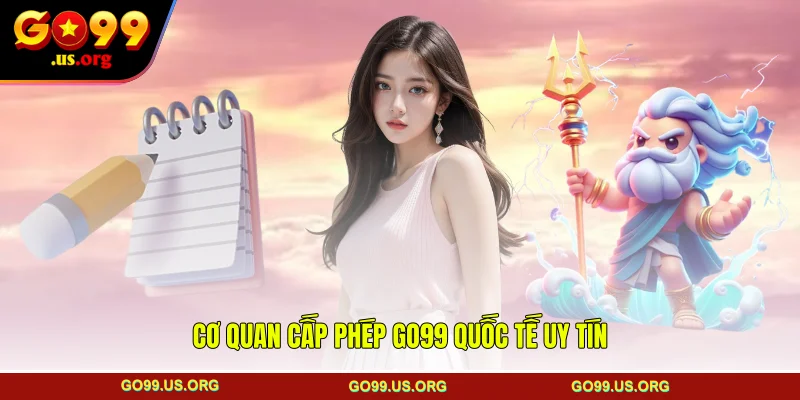 Cơ quan cấp phép GO99 quốc tế uy tín