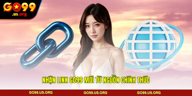 Nhận link GO99 mới từ nguồn chính thức